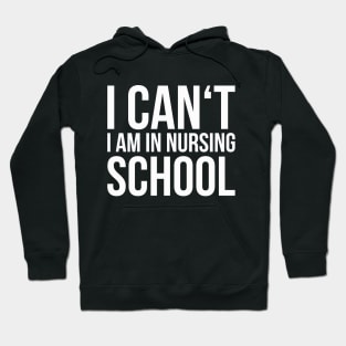 I CAN'T I AM IN NURSING SCHOOL funny saying Hoodie